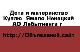 Дети и материнство Куплю. Ямало-Ненецкий АО,Лабытнанги г.